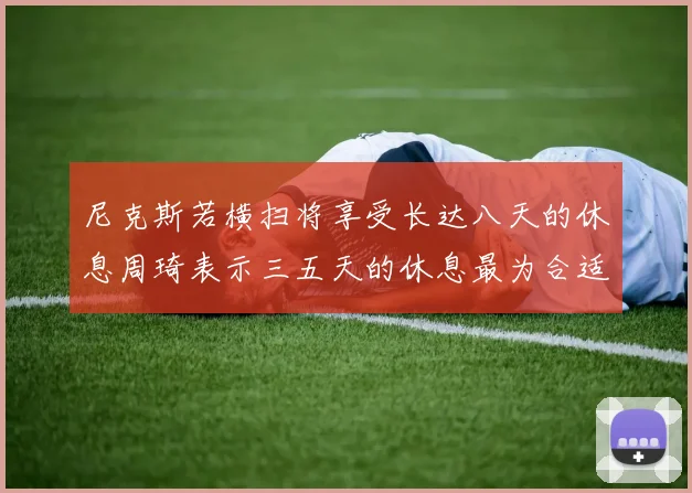 尼克斯若横扫将享受长达八天的休息周琦表示三五天的休息最为合适