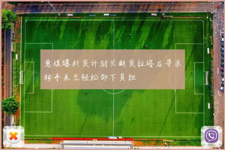 意媒曝科莫计划买断莫拉塔后寻求转手米兰轻松卸下负担